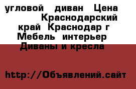 угловой   диван › Цена ­ 5 000 - Краснодарский край, Краснодар г. Мебель, интерьер » Диваны и кресла   